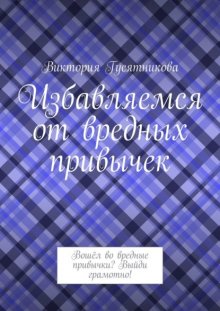 Избавляемся от вредных привычек. Вошёл во вредные привычки? Выйди грамотно!