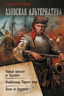 Азовская альтернатива : Черный археолог из будущего. Флибустьеры Черного моря. Казак из будущего