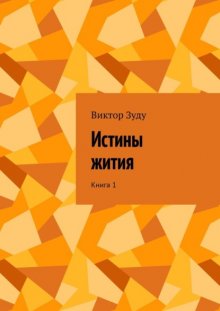 Истины жития. Книга 1