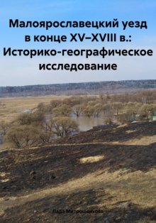 Малоярославецкий уезд в конце XV–XVIII в.: Историко-географическое исследование