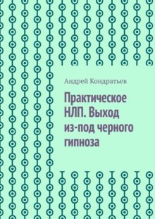 Практическое НЛП. Выход из-под черного гипноза