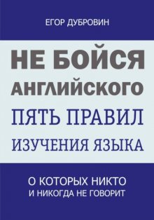 Не бойся английского. Пять правил изучения языка, о которых никто и никогда не говорит