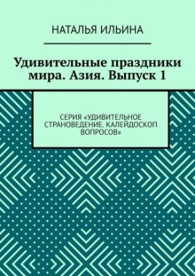 Удивительные праздники мира. Азия. Выпуск 1. Серия «Удивительное страноведение. Калейдоскоп вопросов»