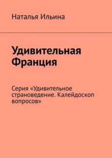 Удивительная Франция. Серия «Удивительное страноведение. Калейдоскоп вопросов»