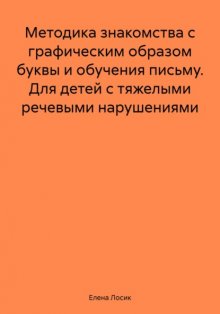 Методика знакомства с графическим образом буквы и обучения письму. Для детей с тяжелыми речевыми нарушениями