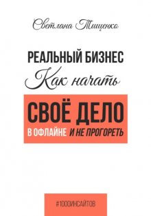 Реальный бизнес. Как начать своё дело в офлайне и не прогореть