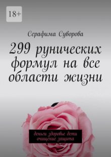 299 рунических формул на все области жизни. Деньги, здоровье, дети, очищение, защита