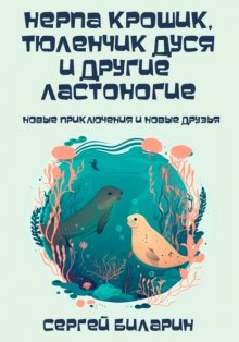 Нерпа Крошик, тюленчик Дуся и другие ластоногие. Новые приключения и новые друзья