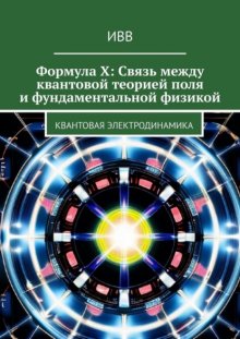 Формула X: Связь между квантовой теорией поля и фундаментальной физикой. Квантовая электродинамика