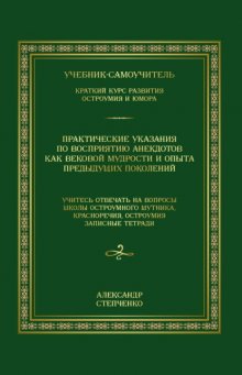 Практические указания по восприятию анекдотов как вековой мудрости и опыта предыдущих поколений. Учебник-самоучитель. Краткий курс развития остроумия и юмора