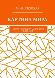 Картина мира. Другой взгляд на сотворение Вселенной