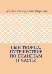 Сын творца. Путешествие по планетам (1 часть)