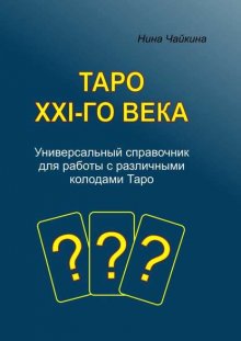 Таро XXI-го века. Универсальный справочник для работы с различными колодами Таро