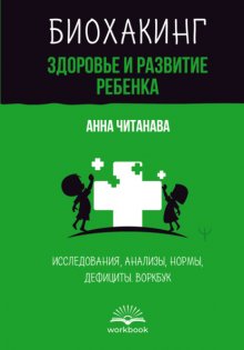 Биохакинг. Здоровье и развитие ребенка. Исследования, анализы, нормы, дефициты. Воркбук