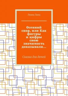 Осенний спор, или Как фигуры и цифры свою значимость доказывали… Сказка для детей