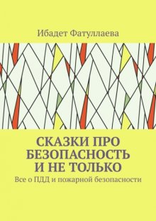 Сказки про безопасность и не только. Все о ПДД и пожарной безопасности