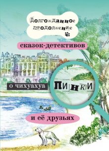 Долгожданное продолжение сказок-детективов о чихуахуа Пинки и её друзьях