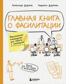 Главная книга о фасилитации. Практическое руководство для работы с командами