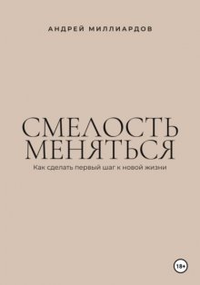 Смелость меняться. Как сделать первый шаг к новой жизни