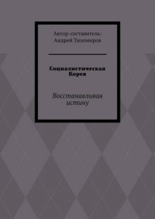 Социалистическая Корея. Восстанавливая истину