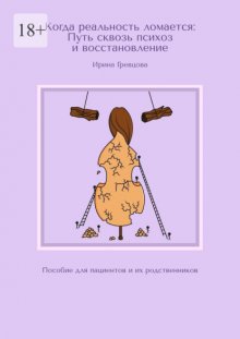 Когда реальность ломается: Путь сквозь психоз и восстановление. Пособие для пациентов и их родственников