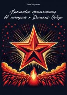 Фронтовые приключения. 80 историй о Великой Победе