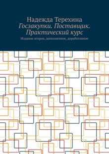 Госзакупки. Поставщик. Практический курс. Издание второе, дополненное, доработанное