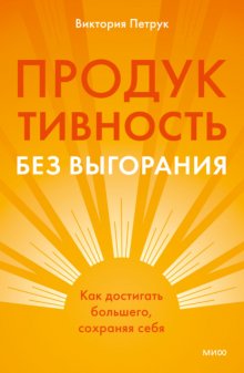 Продуктивность без выгорания. Как достигать большего, сохраняя себя