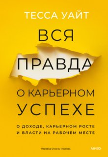 Вся правда о карьерном успехе. О доходе, карьерном росте и власти на рабочем месте