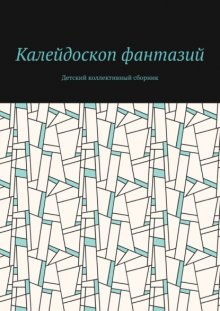 Калейдоскоп фантазий. Детский коллективный сборник