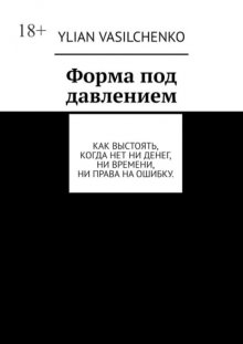 Форма под давлением. Как выстоять, когда нет ни денег, ни времени, ни права на ошибку.