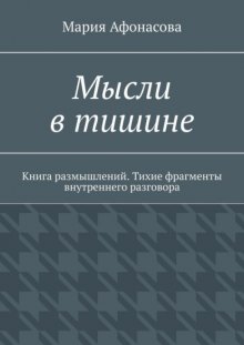 Мысли в тишине. Книга размышлений. Тихие фрагменты внутреннего разговора