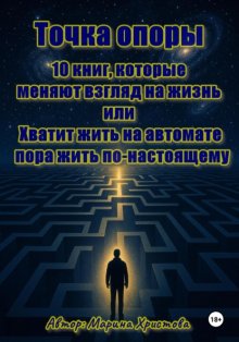 Точка опоры. 10 книг, которые меняют взгляд на жизнь, или Хватит жить на автомате – пора жить по-настоящему