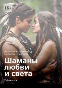 Шаманы любви и света. Тайны секса