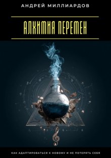 Алхимия перемен. Как адаптироваться к новому и не потерять себя