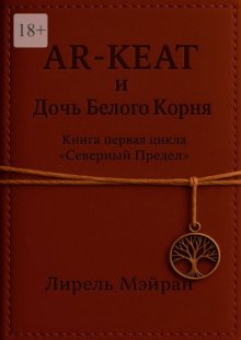AR-KEAT и дочь Белого Корня. Книга первая цикла «Северный Предел»