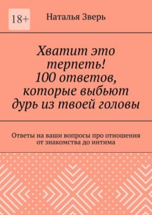 Хватит это терпеть! 100 ответов, которые выбьют дурь из твоей головы. Ответы на ваши вопросы про отношения от знакомства до интима