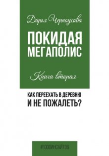 Покидая мегаполис. Книга вторая. Как переехать в деревню и не пожалеть?