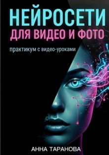 Нейросети для видео и фото: практикум с видео-уроками