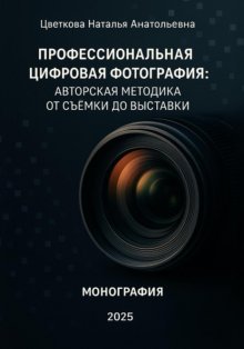 Профессиональная цифровая фотография: авторская методика от съёмки до выставки