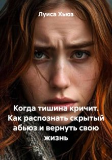 Когда тишина кричит. Как распознать скрытый абьюз и вернуть свою жизнь