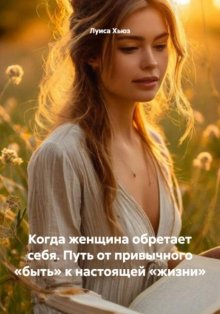 Когда женщина обретает себя. Путь от привычного «быть» к настоящей «жизни»
