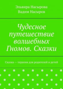 Чудесное путешествие волшебных Гномов. Сказки. Сказка – терапия для родителей и детей
