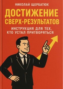 Достижение Сверх-результатов: Инструкция для тех, кто устал притворяться