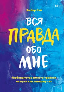 Вся правда обо мне. Любопытство вместо тревоги на пути к истинному «я»