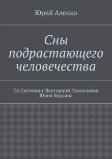 Сны подрастающего человечества. По Системно-Векторной Психологии Юрия Бурлана