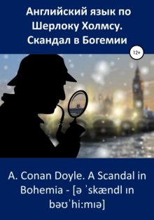 Английский язык по Шерлоку Холмсу. Скандал в Богемии / A. Conan Doyle. A Scandal in Bohemia