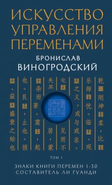 Искусство управления переменами. Том 1. Знаки Книги Перемен 1–30