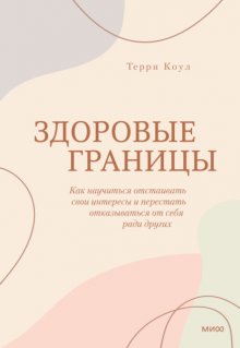 Здоровые границы. Как научиться отстаивать свои интересы и перестать отказываться от себя ради других