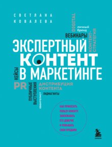 Экспертный контент в маркетинге. Как приносить пользу клиенту, завоевывать его доверие и повышать свои продажи